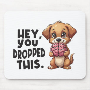 Hey You Dropped This Dog Funny Brain Joke Mouse Mat