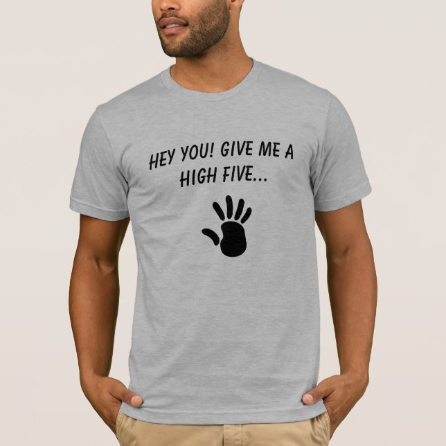 HEY YOU! Give me a HIGH FIVE... T-Shirt (Front)