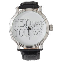 Hey You I Love Your Face Watch