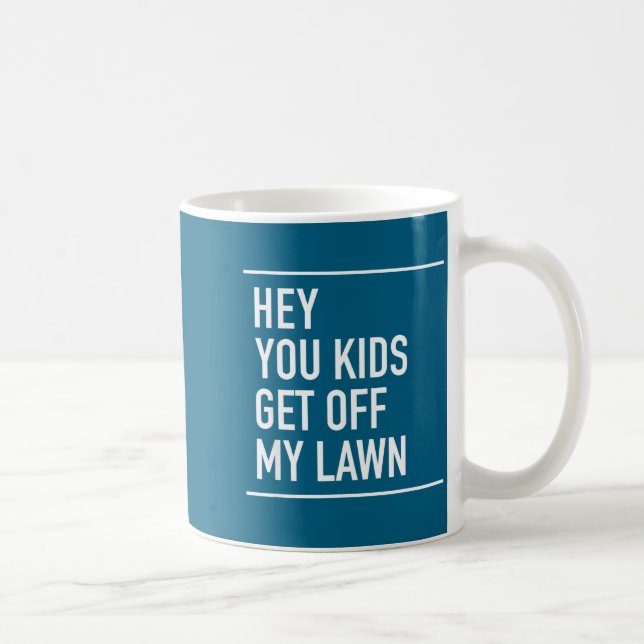 Hey You Kids Get Off My Lawn - Funny Quote  Coffee Mug (Right)