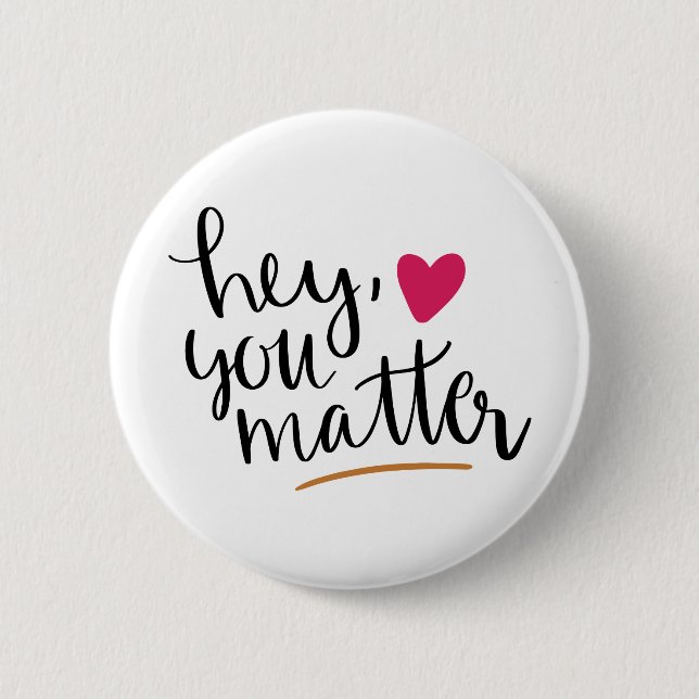 hey you matter, motivational,inspirational quote 6 cm round badge (Front)
