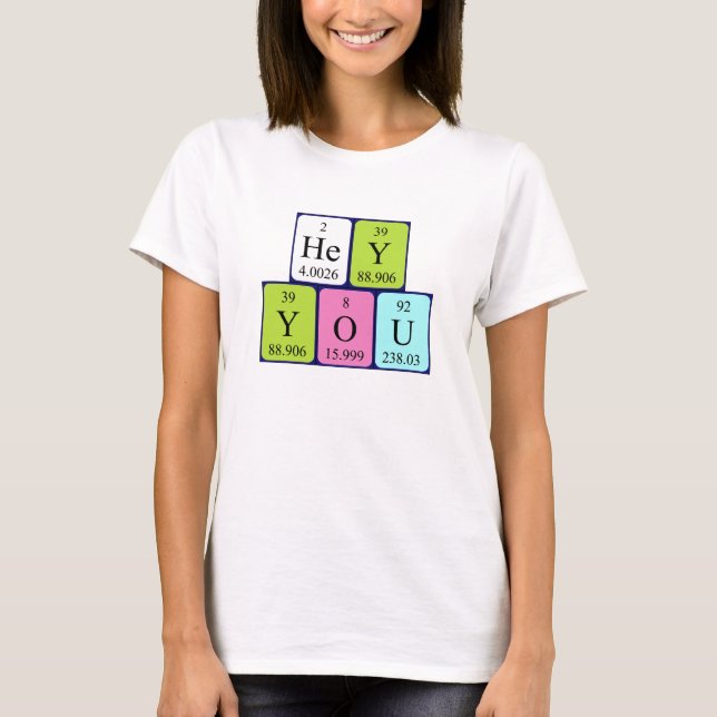 Hey You periodic table phrase shirt 1 (Front)