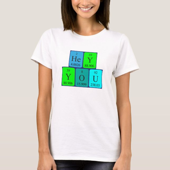 Hey You periodic table phrase shirt 2 (Front)