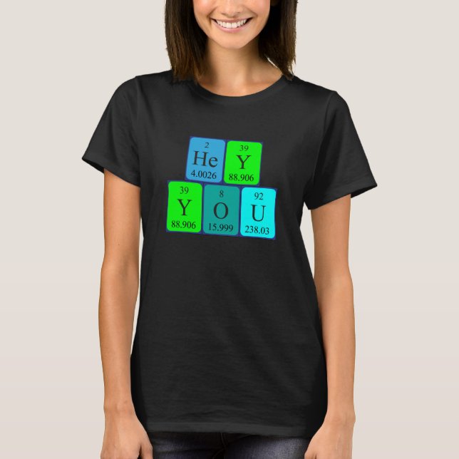 Hey You periodic table phrase shirt 6 (Front)