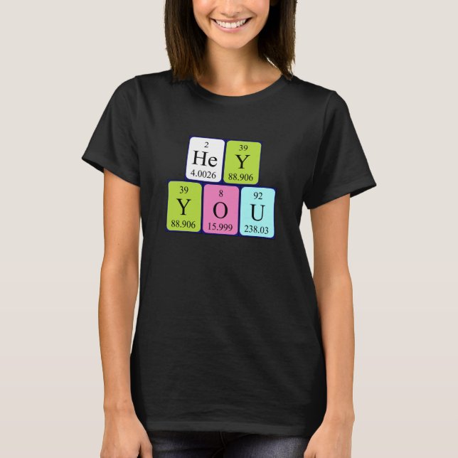 Hey You, Yes You periodic table phrase shirt 9 (Front)