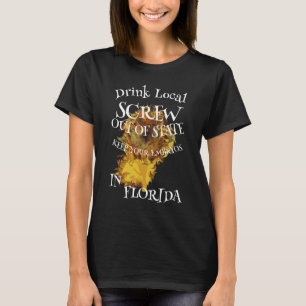 HG Drink Local SCREW out State EMBRYOS FLORIDA T-Shirt