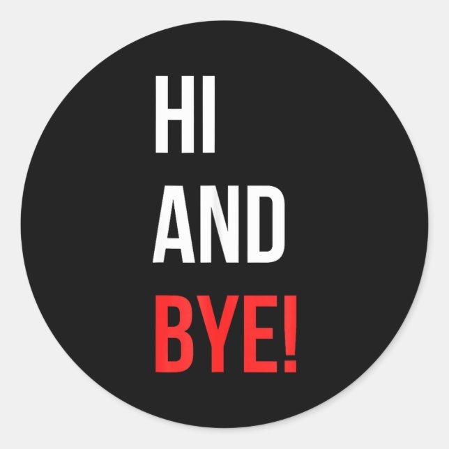Hi And Bye Funny Sarcasm Joke Gag Quote  Classic Round Sticker (Front)