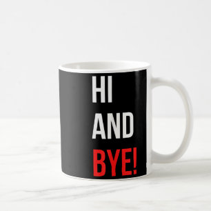 Hi And Bye Funny Sarcasm Joke Gag Quote  Coffee Mug