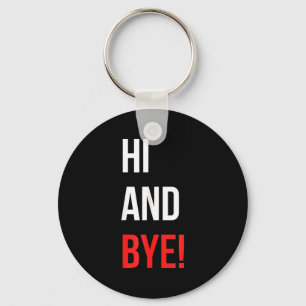 Hi And Bye Funny Sarcasm Joke Gag Quote Key Ring
