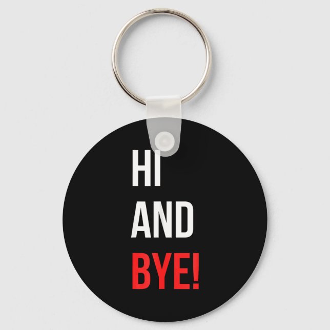 Hi And Bye Funny Sarcasm Joke Gag Quote  Key Ring (Front)