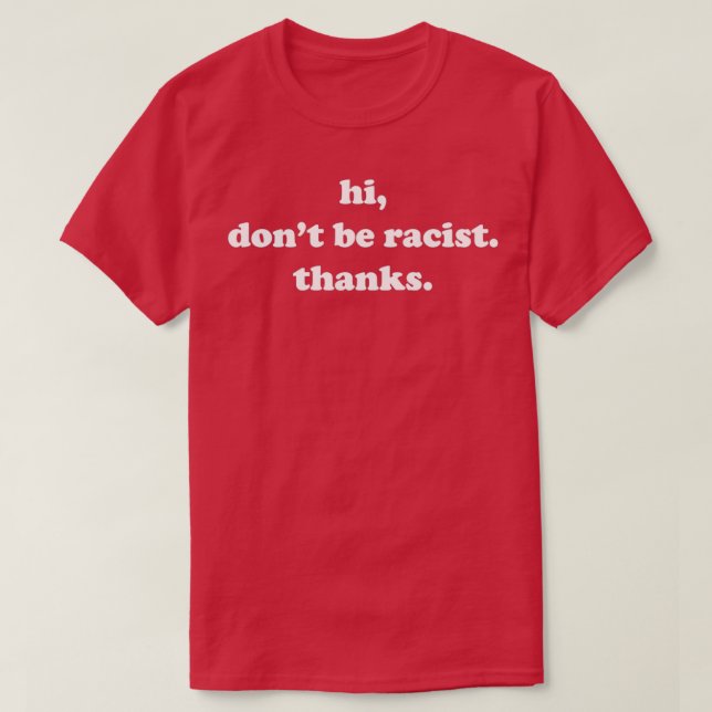 Hi Don't Be Racist Thanks Anti Racism Equal Rights T-Shirt (Design Front)