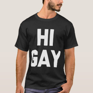 Hi Gay - Funny Saying Sarcastic Novelty Gay Pride  T-Shirt