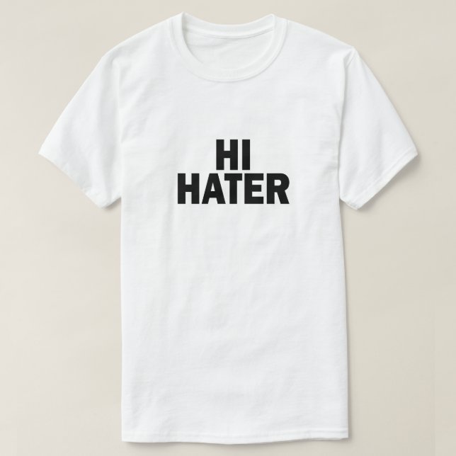 HI HATER. BYE HATER. T-Shirt (Design Front)