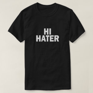 HI HATER. BYE HATER. T-Shirt