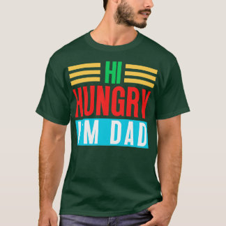 Hi Hungry Im Dad 4 T-Shirt