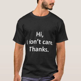 hi I dont care thanks brother T-Shirt