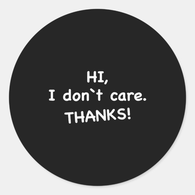 Hi, I Don't Care Thanks  Classic Round Sticker (Front)