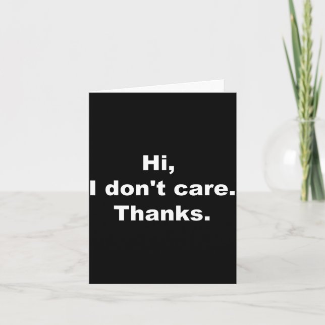 Hi, I Don't Care Thanks Funny Quote  Card (Front)