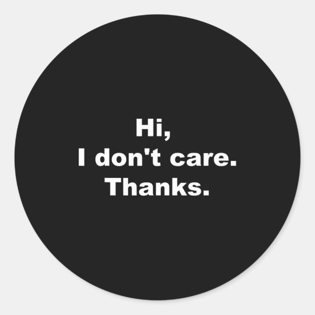 Hi, I Don't Care Thanks Funny Quote  Classic Round Sticker (Front)