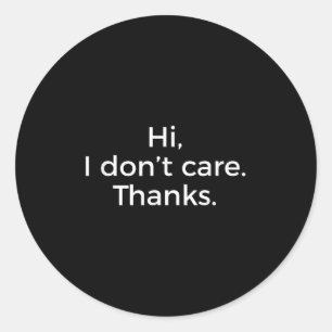 Hi I Dont Care Thanks Funny Sarcastic  Classic Round Sticker
