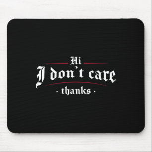 Hi I Don't Care Thanks Funny Sarcastic Mouse Mat