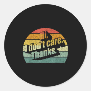 Hi I Don't Care Thanks Very Funny Sarcasm Sarcasti Classic Round Sticker