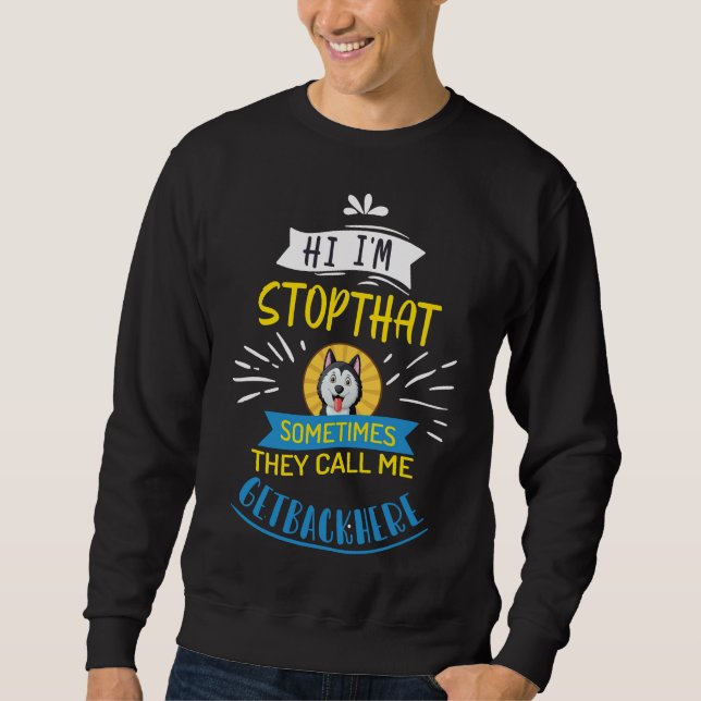 Hi I M Stop That Sometimes They Call Me Get Back H Sweatshirt (Front)