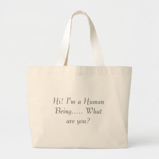 Hi! I'm a Human Being..... What are you? Large Tote Bag