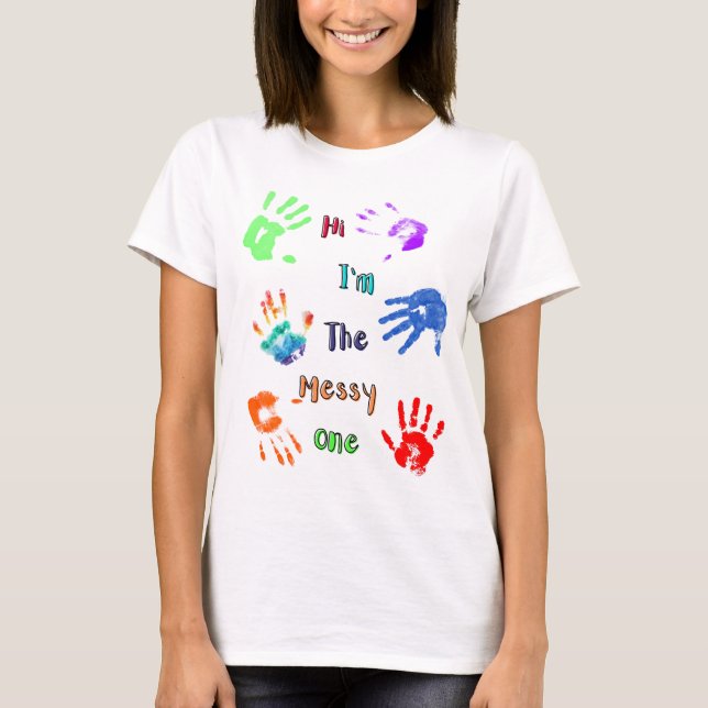 Hi I'm The Messy One - Paint Handprints T-Shirt (Front)