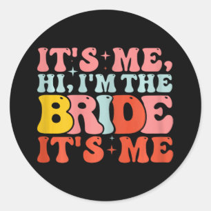 Hi It's Me Hi I'm The Bride It's Me  Classic Round Sticker