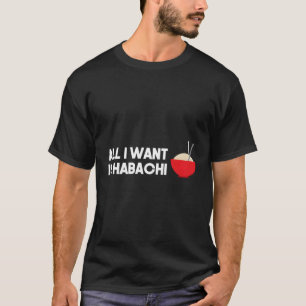 Hibachi For Hibachi Fan All I Want Is Habachi T-Shirt