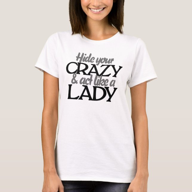 Hide your crazy and act like a lady T-Shirt (Front)