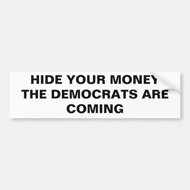 HIDE YOUR MONEYTHE DEMOCRATS ARE COMING BUMPER STICKER (Front)