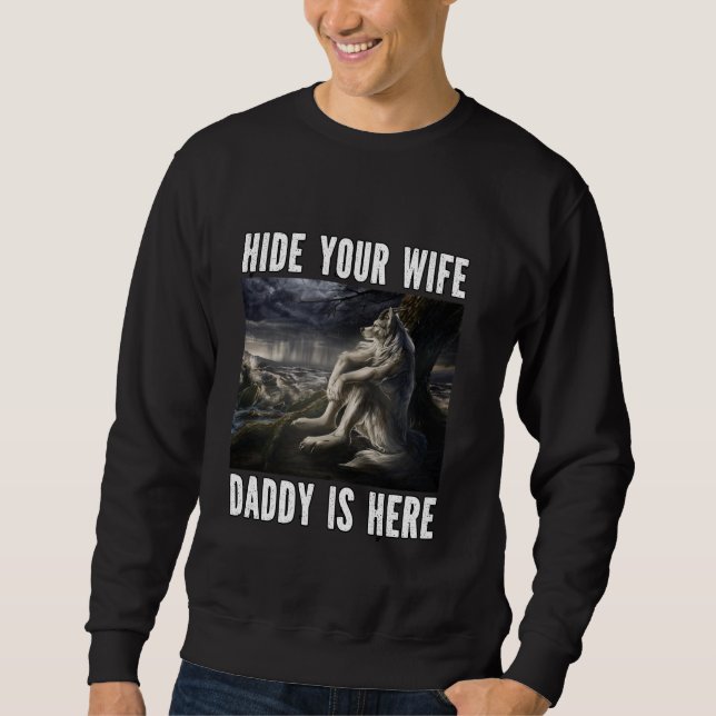 Hide Your Wife Daddy Is Here Funny Alpha Werewolf  Sweatshirt (Front)