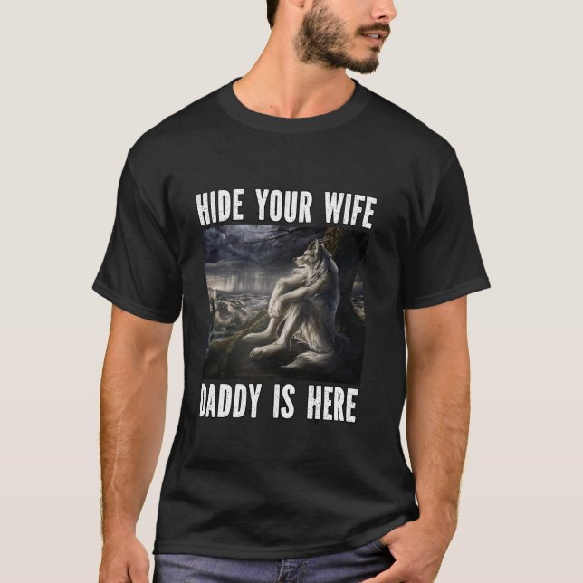 Hide Your Wife Daddy Is Here Funny Alpha Werewolf  T-Shirt (Front)