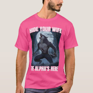 Hide Your Wife The Alpha Is Here Cool Funny Alpha T-Shirt