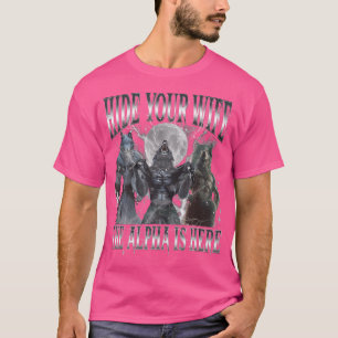 Hide Your Wife The Alpha Is Here Funny Alpha Wolf T-Shirt