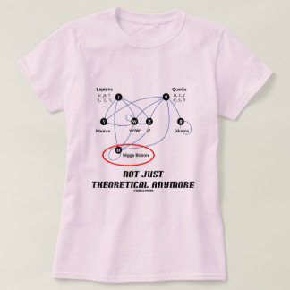 Higgs Boson Not Just Theoretical Anymore T-Shirt