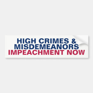 High Crimes and Misdemeanor Impeachment Now Resist Bumper Sticker