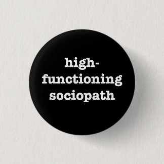 “HIGH-FUNCTIONING SOCIOPATH” 1.25-inch 3 Cm Round Badge