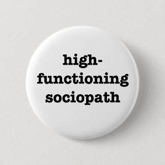 “HIGH-FUNCTIONING SOCIOPATH” 2.25-inch 6 Cm Round Badge