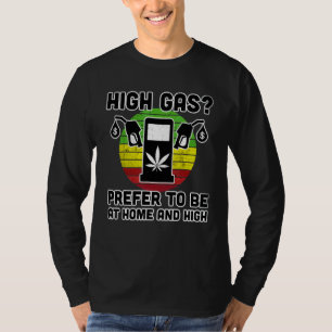 High Gas I Prefer To Be At Home And High Pump Gas T-Shirt