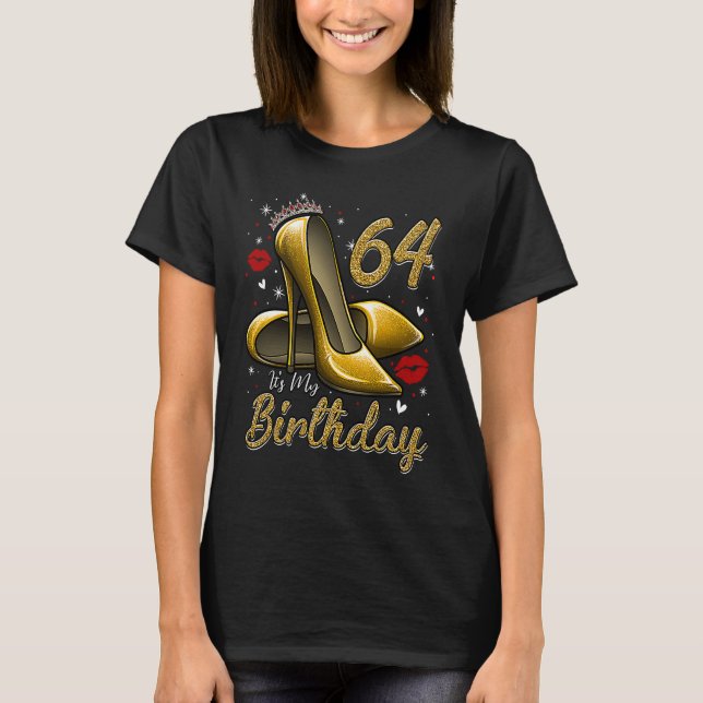 High Heels Stepping Into My 64th Birthday 64 and F T-Shirt (Front)