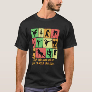 High Kicks And Splits Im All About That Jazz Funny T-Shirt