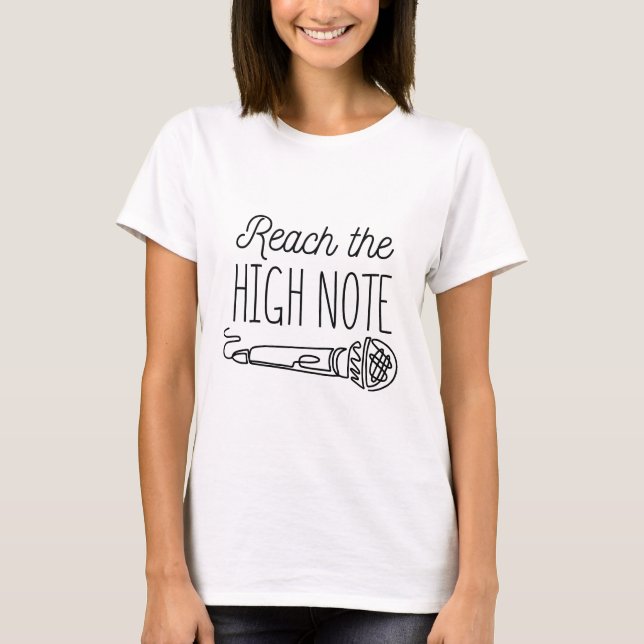 HIGH NOTE SINGING REACH THE HIGH NOTE  T-Shirt (Front)
