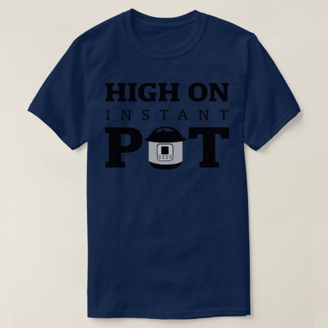 High on Instant Pot  T-Shirt (Design Front)