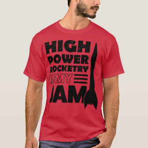 High Power Rocketry Is My Jam 2 T-Shirt