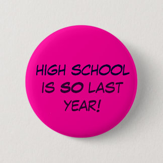 high school is SO last year! 6 Cm Round Badge