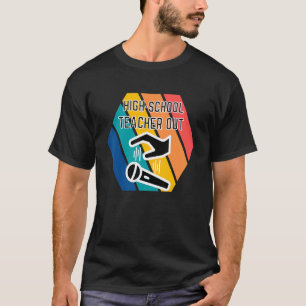 High School Teacher Out Mic Drop Appreciation End  T-Shirt