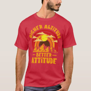 Higher Altitude Better Attitude Mountain Hiking Hi T-Shirt